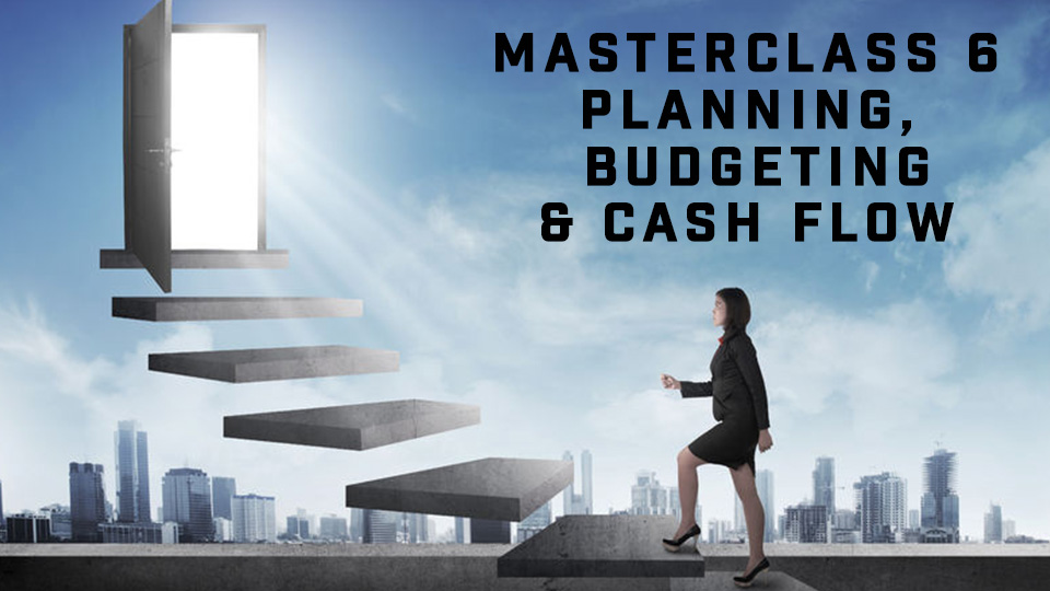 Masterclass 6 Planning, Budgeting & Cash Flow